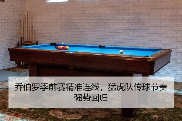 乔伯罗季前赛精准连线，猛虎队传球节奏强势回归