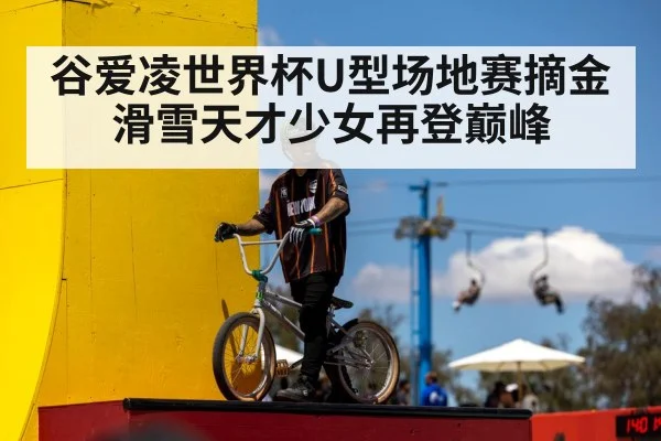 谷爱凌世界杯U型场地赛摘金 滑雪天才少女再登巅峰