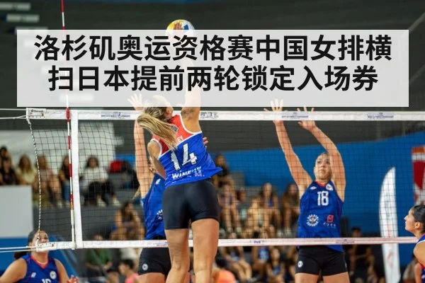 洛杉矶奥运资格赛中国女排横扫日本提前两轮锁定入场券